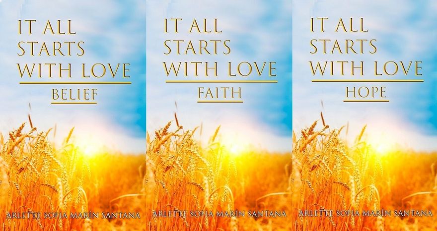 IT ALL STARTS WITH LOVE: FAITH, BELIEF, HOPE